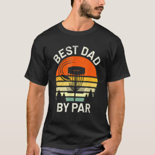 Disc Golf Dad Best Dad By Par Father's Day Disc Fr T-Shirt