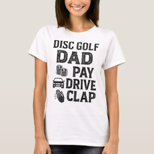Disc Golf Dad Pay Drive Clap Funny Dad Duties Fath T-Shirt