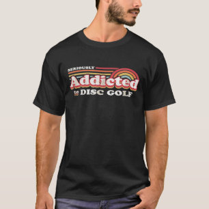 Disc Golf Design Seriously Addicted To Disc Golf T-Shirt
