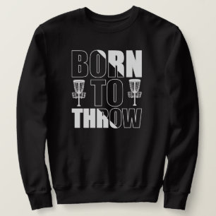 Disc Golf Funny Born To Throw Frisbee Sweatshirt