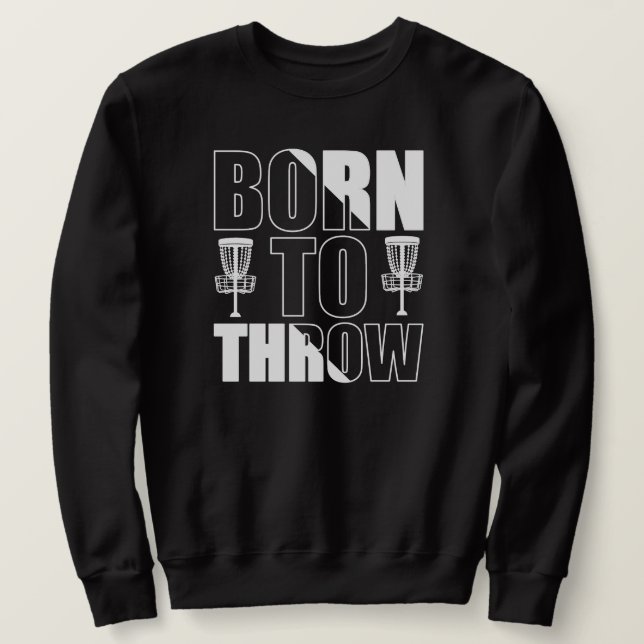 Disc Golf Funny Born To Throw Frisbee Sweatshirt (Design Front)