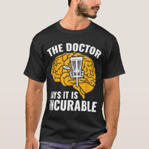 Disc Golf Funny Frolf The Doctor Says It Is Incura T-Shirt