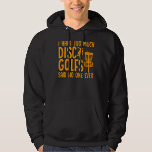 Disc Golf I Have Too Much Disc Golfs Said No One Hoodie