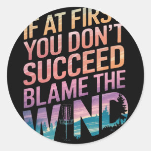 Disc Golf If At First You Don’t Succeed Blame The  Classic Round Sticker