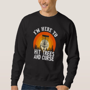 Disc Golf I'm Here To Hit Trees And Curse Sweatshirt