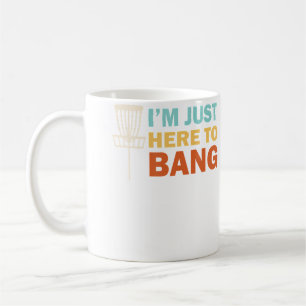 Disc Golf I'M Just Here To Bang Funny Gift Disc Go Coffee Mug