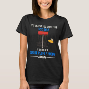 Disc Golf Is A Smart People Hobby Anyway  T-Shirt
