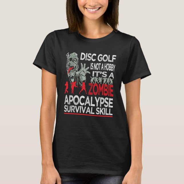 Disc Golf Is Not A Hobby It´s A Zombie Apocalypse  T-Shirt (Front)