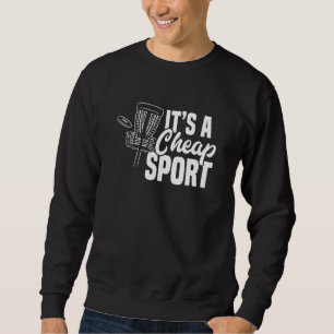 Disc Golf Its A Cheap Sport Frisbee Frolf Disc Gol Sweatshirt
