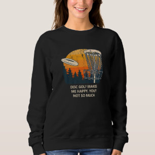 Disc Golf Makes Me Happy Golfer Sarcastic Disc Gol Sweatshirt