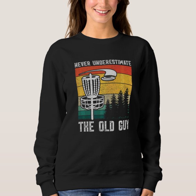 Disc Golf  Never Underestimate The Old Guy  1 Sweatshirt (Front)