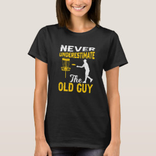 Disc Golf Never Underestimate The Old Guy T-Shirt