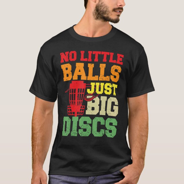 Disc Golf No Little Balls Just Big Discs Frisbee G T-Shirt (Front)