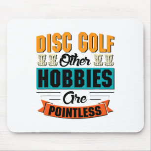 Disc Golf Other Hobbies Are Pointless - Disc Golf Mouse Pad
