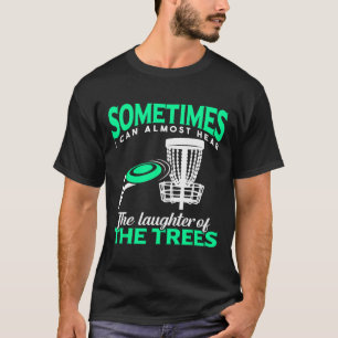 Disc Golf Player Frisbee Golf I Can Almost Hear Th T-Shirt
