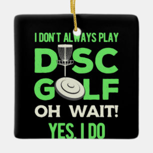Disc Golf Player I Do Not Always Play Disc Golf Ceramic Ornament