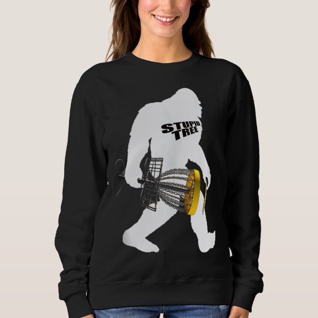 Disc Golf Playing Bigfoot With Stupid Tree Quote F Sweatshirt (Front)