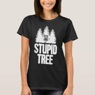 Disc Golf Stupid Tree Frisbee Apparel I Funny Disc T-Shirt