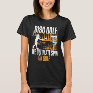 Disc Golf The Ultimate Spin Of Golf  T-Shirt