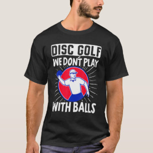 Disc Golf We Dont Play Balls Frisbee Golf Disc Gol T-Shirt