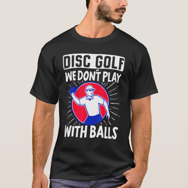 Disc Golf We Dont Play Balls Frisbee Golf Disc Gol T-Shirt (Front)