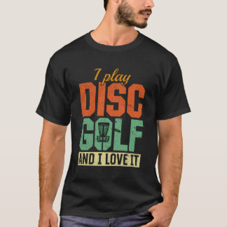 Disc Golfing Frisbee Golf - I Play Disc Golf And I T-Shirt