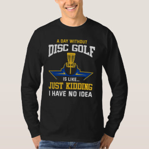 Disc Golfing Funny Disc Golf Player Quote Disc Gol T-Shirt