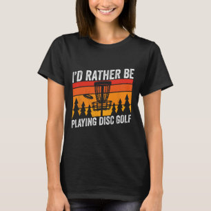 Disc Golfing I´d Rather Be Disc Golfer Quote Desig T-Shirt