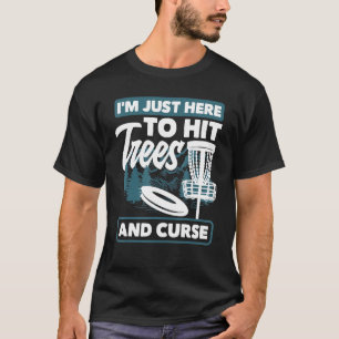 Disc Golfing Im Just Here To Hit Trees And Curse D T-Shirt