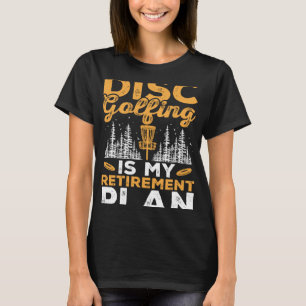 Disc Golfing Is My Retirement Plan Disc Golf Playe T-Shirt