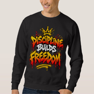 Discipline Builds Freedom Graffiti Street Art Swea Sweatshirt
