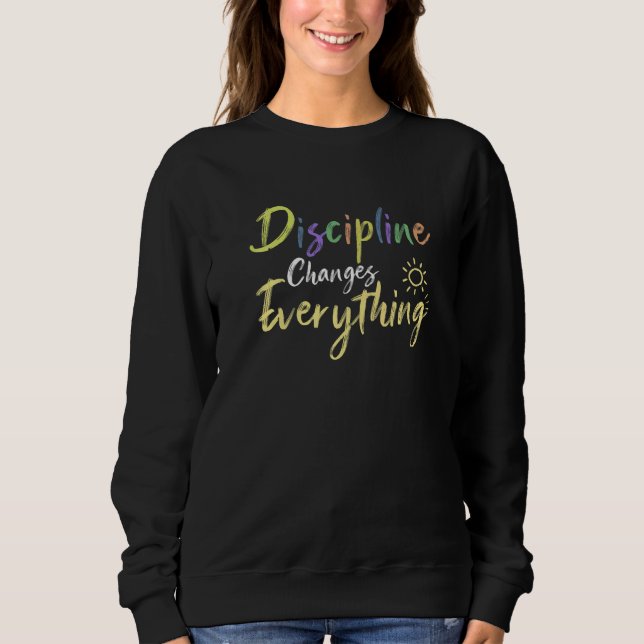 Discipline Changes Everything Quote Positive Thank Sweatshirt (Front)