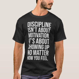Discipline Is About Showing Up, Gym, Hustle, Grind T-Shirt