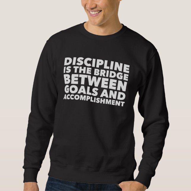Discipline is the Bridge Between Goals and Accompl Sweatshirt (Front)