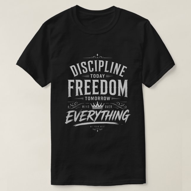 Discipline Today Freedom Tomorrow T-Shirt (Design Front)