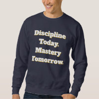 Discipline Today Mastery Tomorrow Sweatshirt
