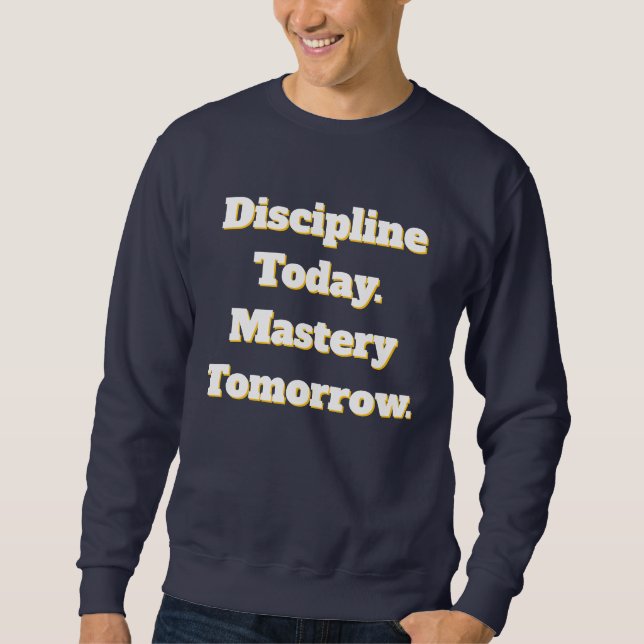 Discipline Today Mastery Tomorrow Sweatshirt (Front)