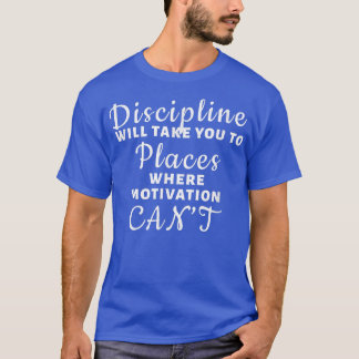 Discipline - Where Motivation Can't  T-Shirt