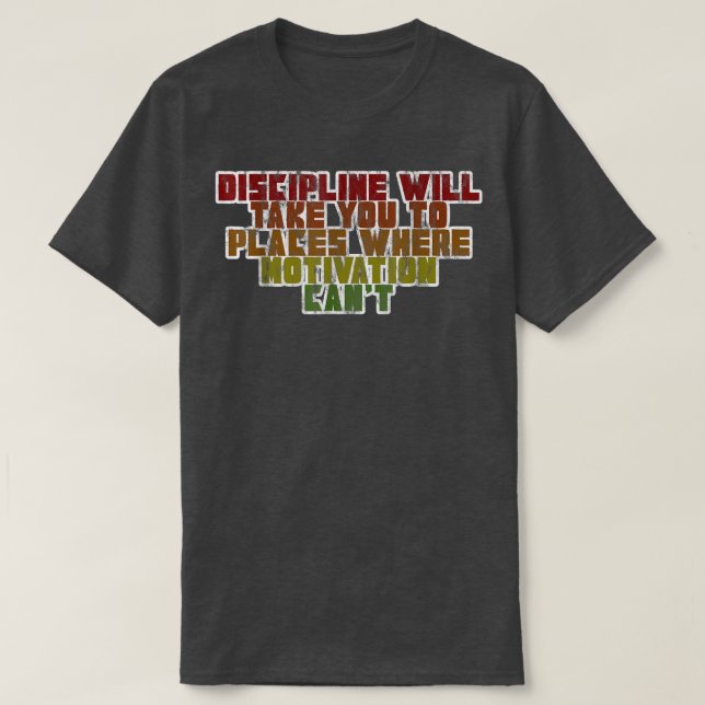Discipline Will Take You To Places Where Motivatio T-Shirt (Design Front)