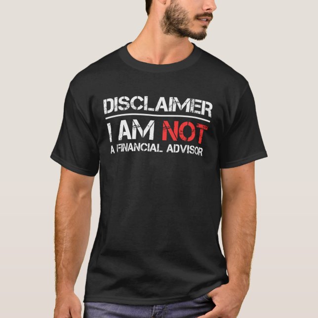 Disclaimer I Am Not A Financial Advisor T-Shirt (Front)