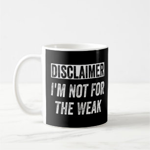 Disclaimer I'm Not For The Weak Funny Saying Coffee Mug