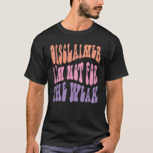 Disclaimer I'm Not For The Weak Quote 1 T-Shirt