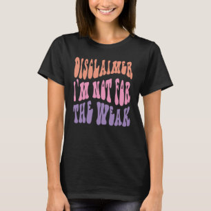 Disclaimer I'm Not For The Weak Quote 1 T-Shirt