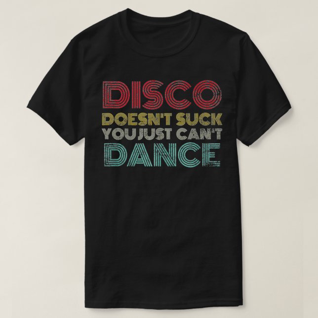 Disco Doesn't Suck You Just Can't Dance Seventies  T-Shirt (Design Front)