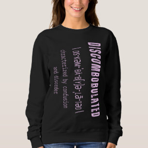 DISCOMBOBULATED Charaterized by Confusion and diso Sweatshirt