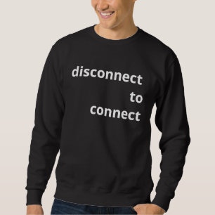 DISCONNECT TO CONNECT Hiatus, offline, Social con Sweatshirt