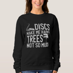 Discs Make Me Happy Trees Not Disc Golfer Disc Gol Sweatshirt
