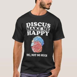 Discus Fish Make Me Happy You Not So Much T-Shirt