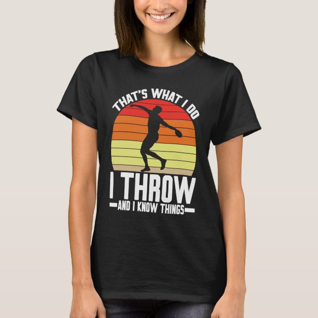 Discus Thrower I Throw & I Know Things Discus Thro T-Shirt (Front)