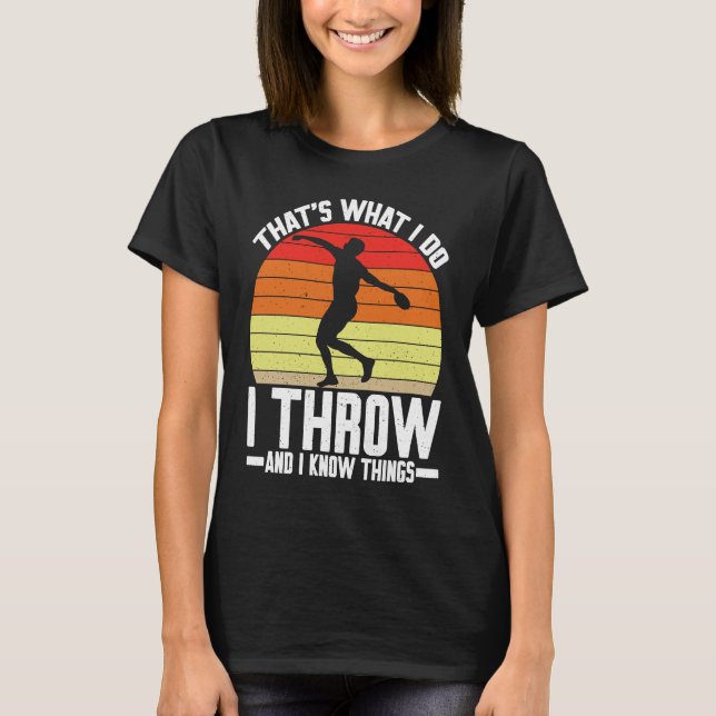 Discus Thrower I Throw & I Know Things Discus Thro T-Shirt (Front)